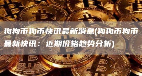 狗狗币狗币快讯最新消息 - 狗狗币狗币最新快讯：近期价格趋势分析